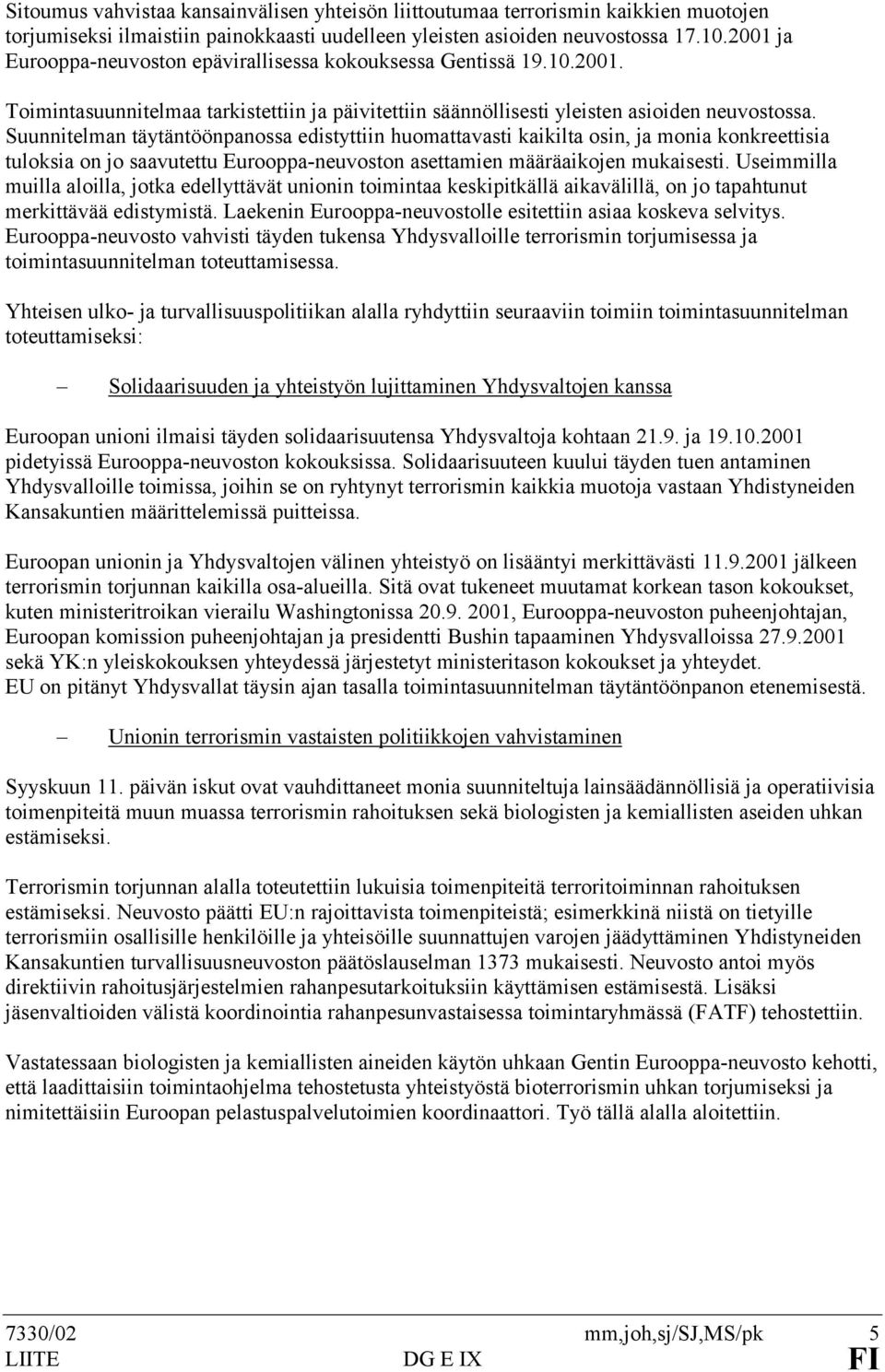 Suunnitelman täytäntöönpanossa edistyttiin huomattavasti kaikilta osin, ja monia konkreettisia tuloksia on jo saavutettu Eurooppa-neuvoston asettamien määräaikojen mukaisesti.