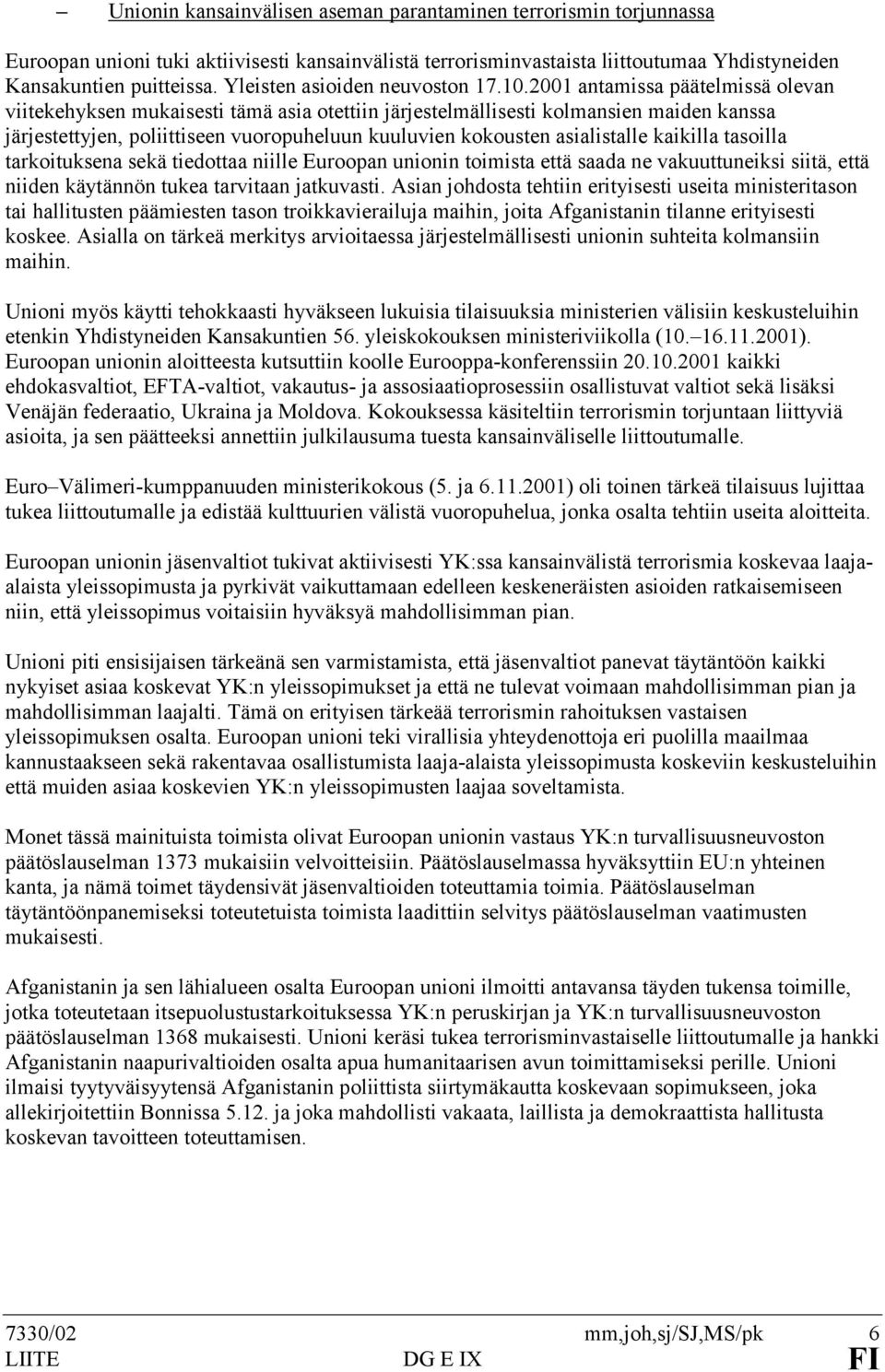 2001 antamissa päätelmissä olevan viitekehyksen mukaisesti tämä asia otettiin järjestelmällisesti kolmansien maiden kanssa järjestettyjen, poliittiseen vuoropuheluun kuuluvien kokousten asialistalle