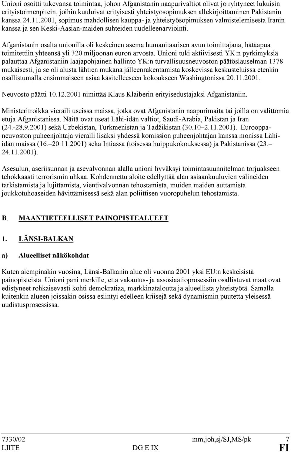 Afganistanin osalta unionilla oli keskeinen asema humanitaarisen avun toimittajana; hätäapua toimitettiin yhteensä yli 320 miljoonan euron arvosta.