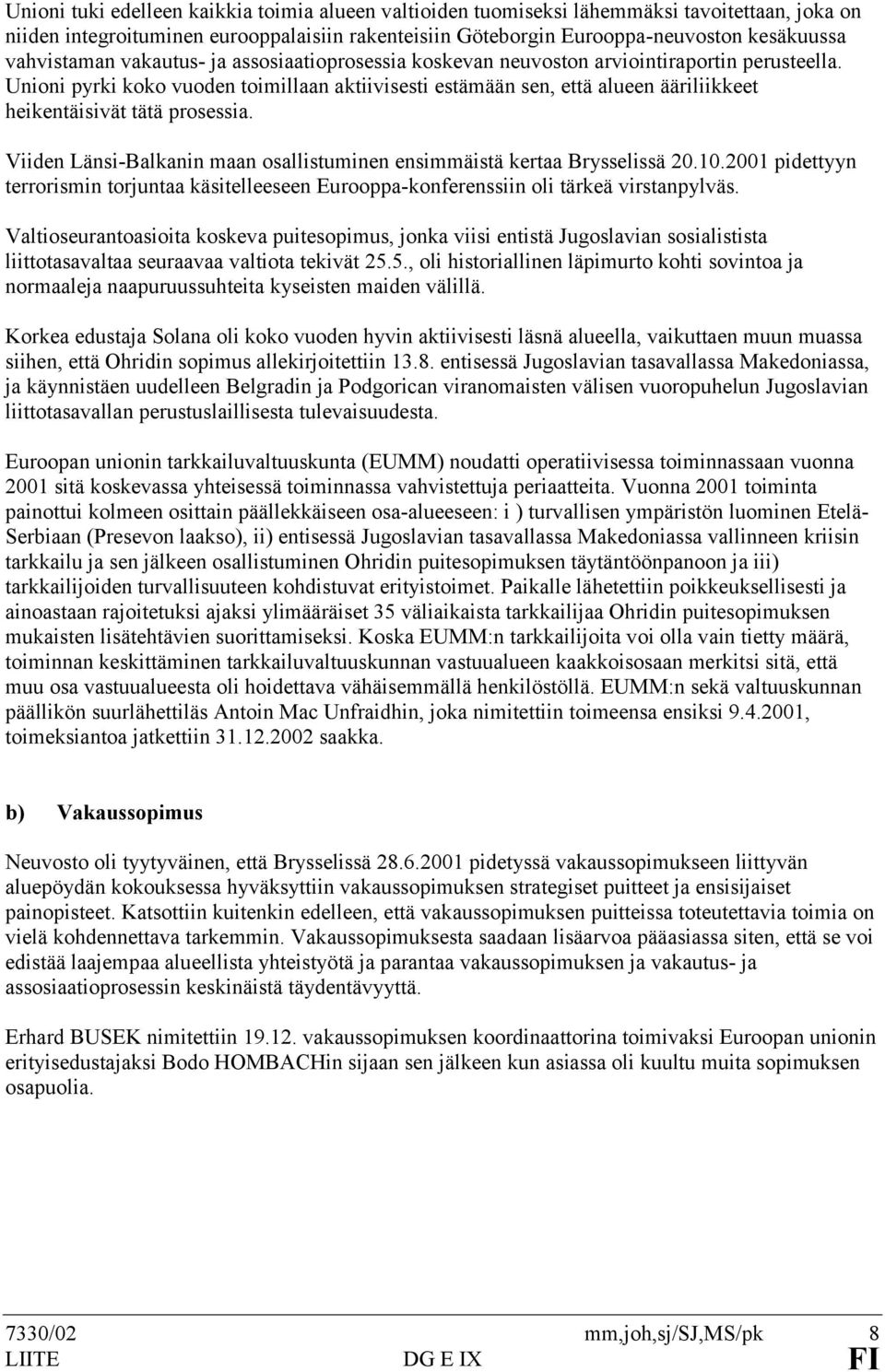 Unioni pyrki koko vuoden toimillaan aktiivisesti estämään sen, että alueen ääriliikkeet heikentäisivät tätä prosessia. Viiden Länsi-Balkanin maan osallistuminen ensimmäistä kertaa Brysselissä 20.10.