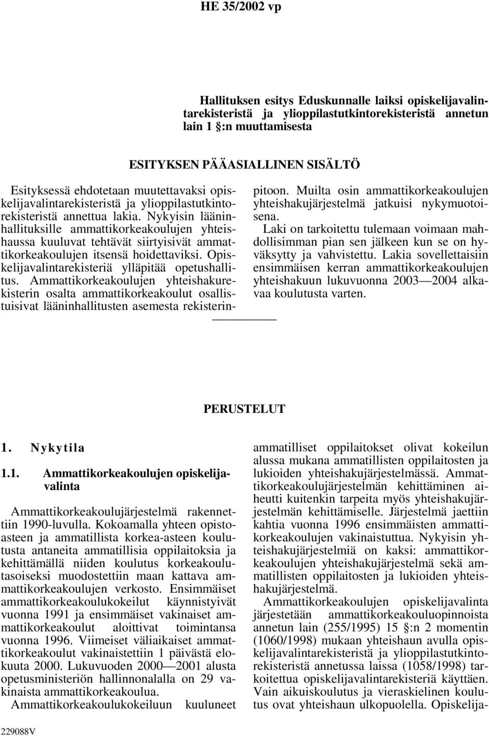 Nykyisin lääninhallituksille ammattikorkeakoulujen yhteishaussa kuuluvat tehtävät siirtyisivät ammattikorkeakoulujen itsensä hoidettaviksi. Opiskelijavalintarekisteriä ylläpitää opetushallitus.