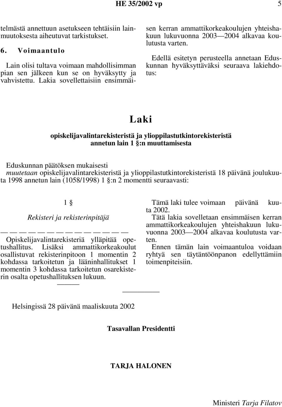 Lakia sovellettaisiin ensimmäisen kerran ammattikorkeakoulujen yhteishakuun lukuvuonna 2003 2004 alkavaa koulutusta varten.