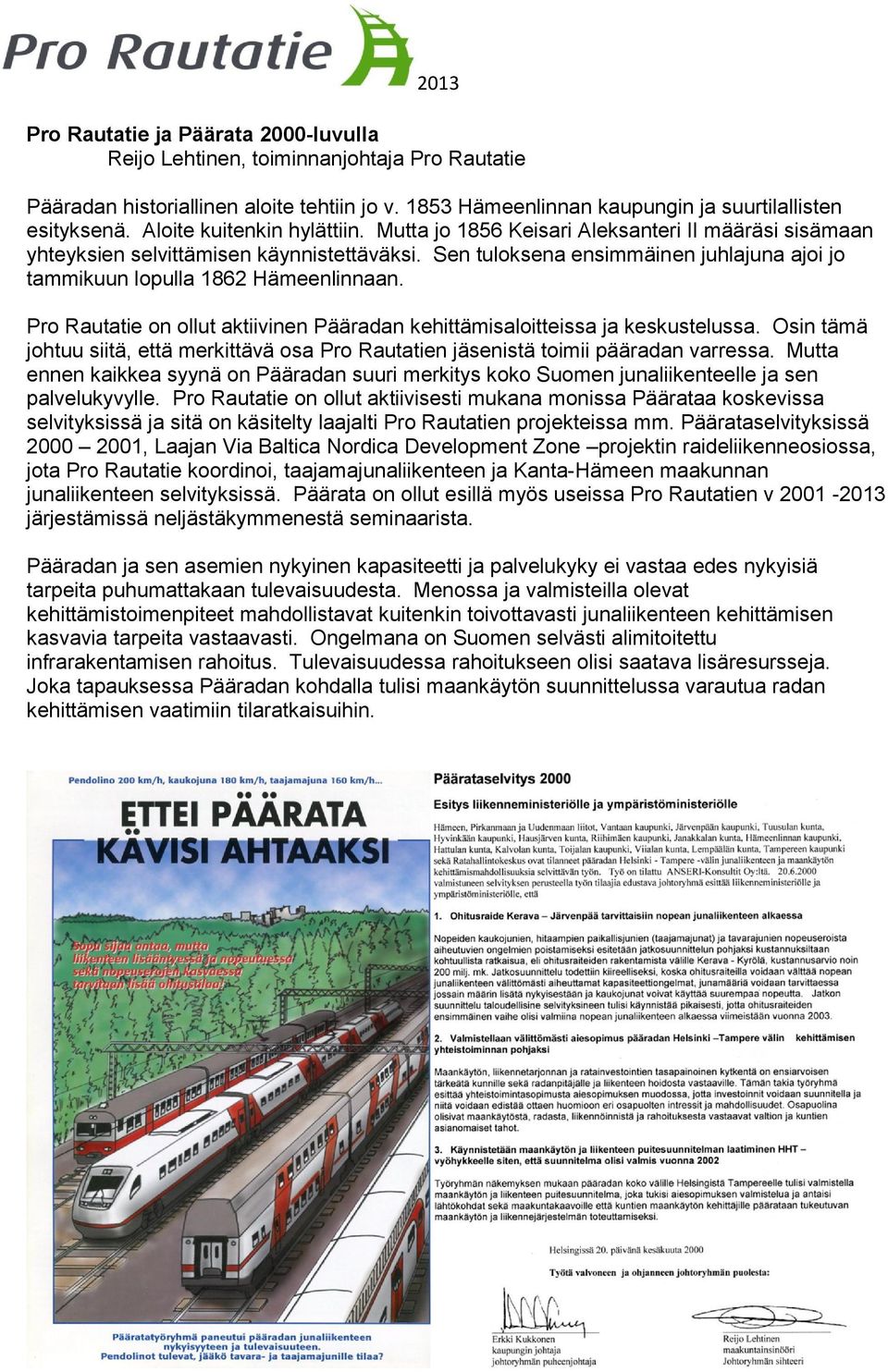 Sen tuloksena ensimmäinen juhlajuna ajoi jo tammikuun lopulla 1862 Hämeenlinnaan. Pro Rautatie on ollut aktiivinen Pääradan kehittämisaloitteissa ja keskustelussa.