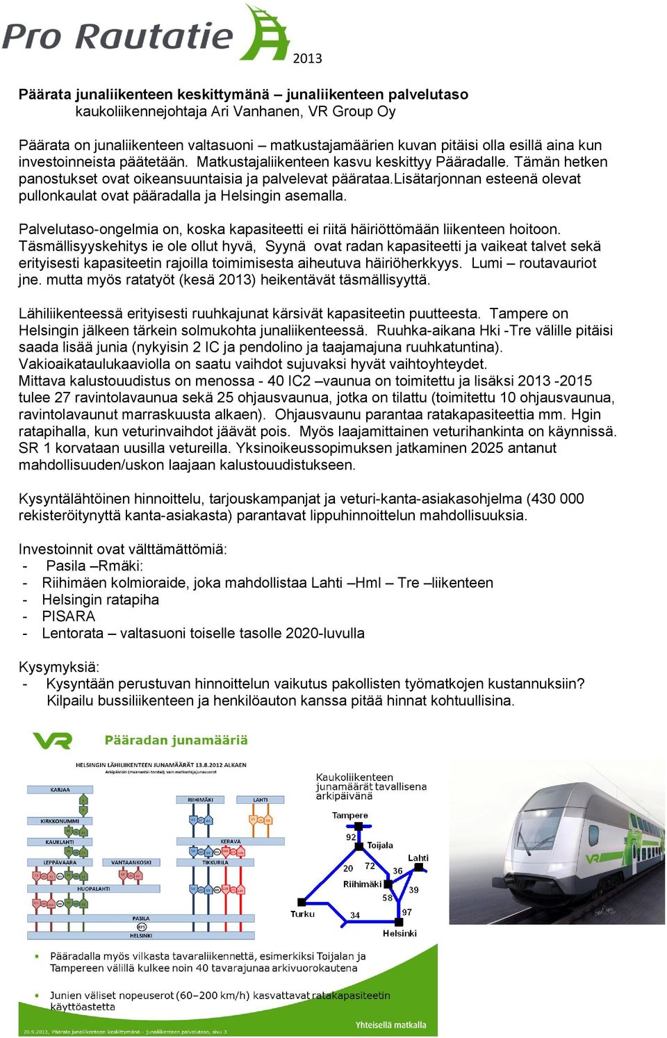 lisätarjonnan esteenä olevat pullonkaulat ovat pääradalla ja Helsingin asemalla. Palvelutaso-ongelmia on, koska kapasiteetti ei riitä häiriöttömään liikenteen hoitoon.