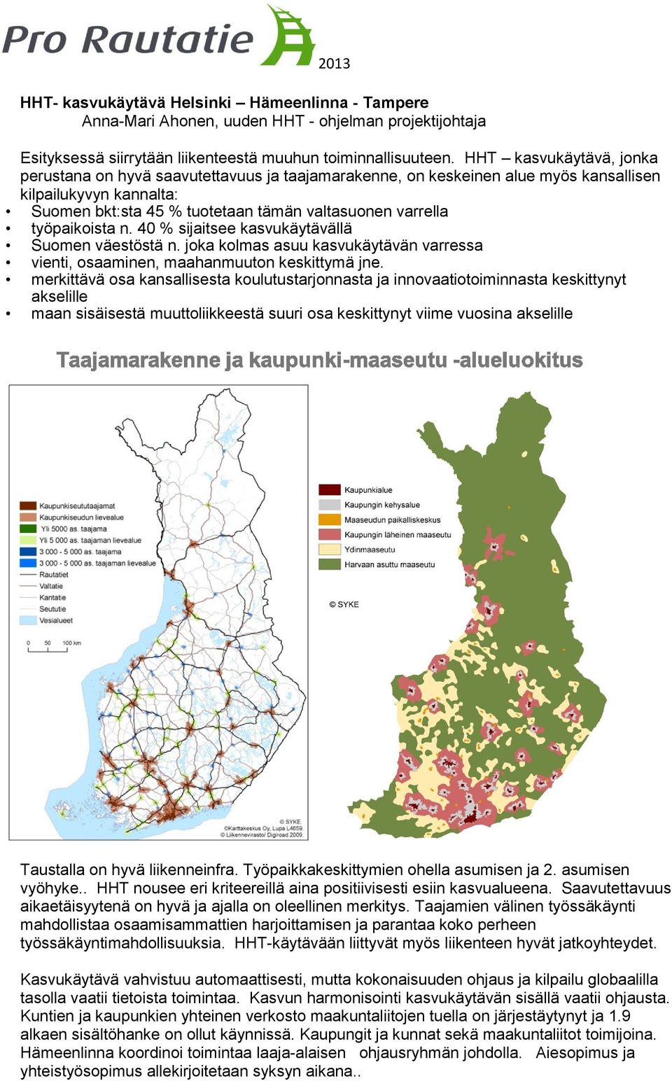 työpaikoista n. 40 % sijaitsee kasvukäytävällä Suomen väestöstä n. joka kolmas asuu kasvukäytävän varressa vienti, osaaminen, maahanmuuton keskittymä jne.