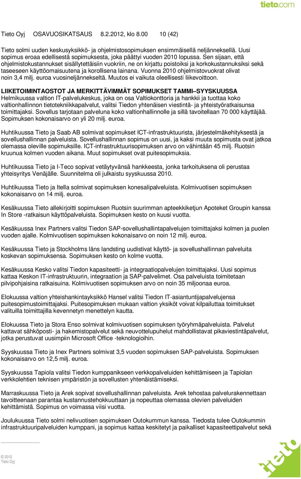 Sen sijaan, että ohjelmistokustannukset sisällytettäisiin vuokriin, ne on kirjattu poistoiksi ja korkokustannuksiksi sekä taseeseen käyttöomaisuutena ja korollisena lainana.