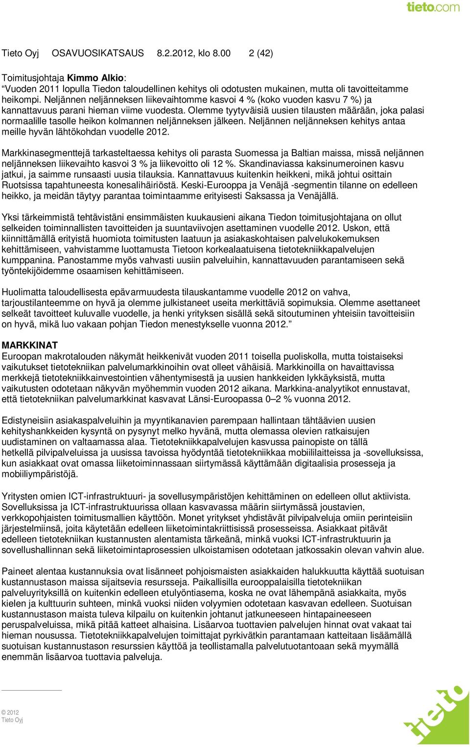 Olemme tyytyväisiä uusien tilausten määrään, joka palasi normaalille tasolle heikon kolmannen neljänneksen jälkeen. Neljännen neljänneksen kehitys antaa meille hyvän lähtökohdan vuodelle 2012.