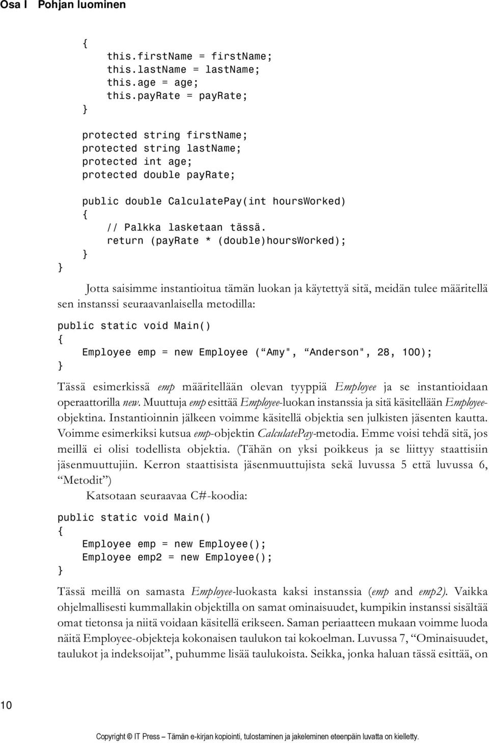 return (payrate * (double)hoursworked); Jotta saisimme instantioitua tämän luokan ja käytettyä sitä, meidän tulee määritellä sen instanssi seuraavanlaisella metodilla: public static void Main()