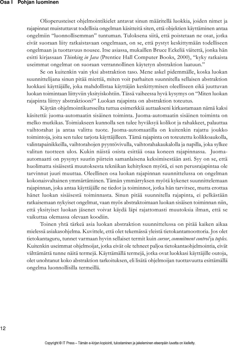 Tuloksena siitä, että poistetaan ne osat, jotka eivät suoraan liity ratkaistavaan ongelmaan, on se, että pystyt keskittymään todelliseen ongelmaan ja tuottavuus nousee.