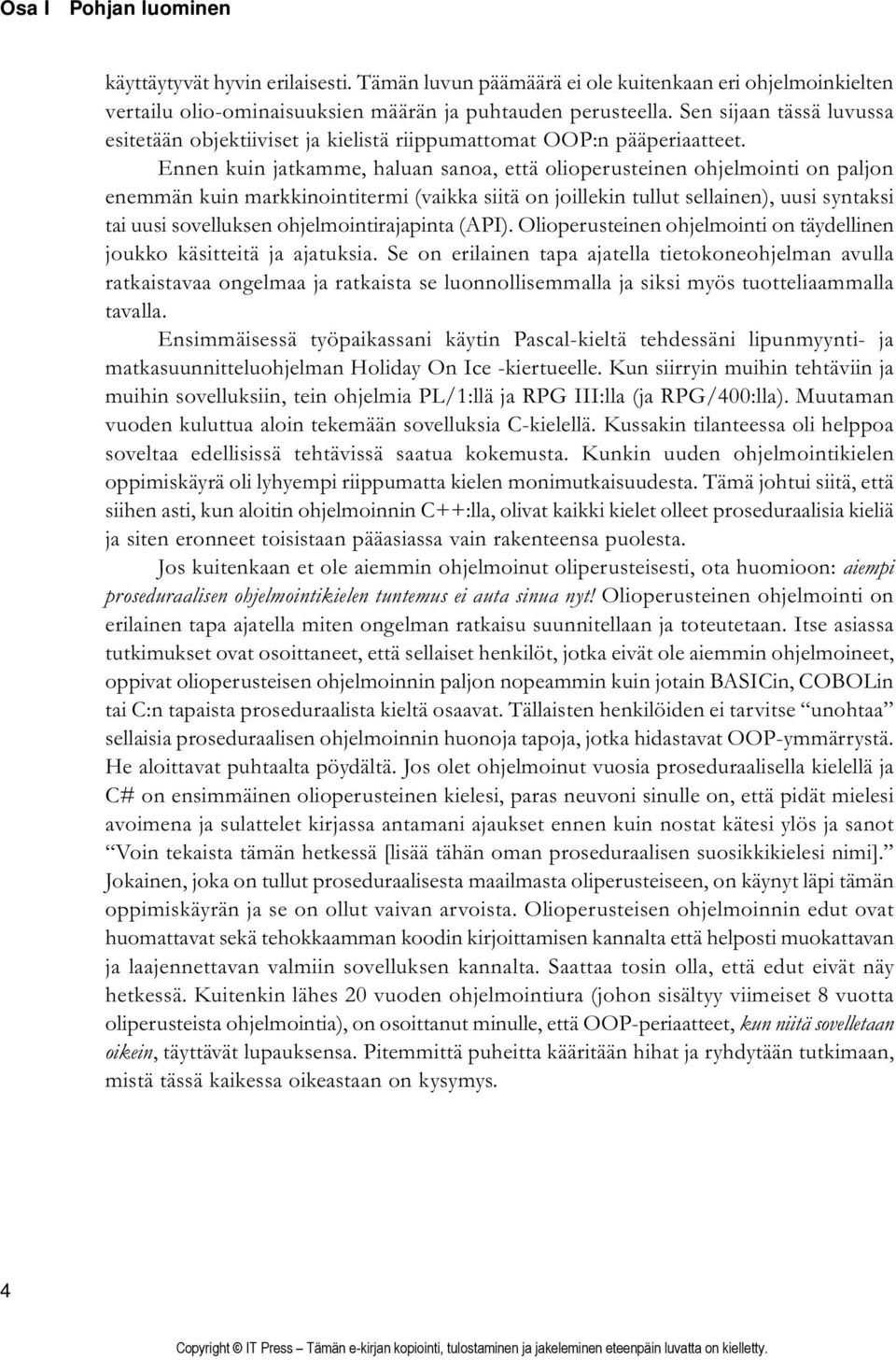 Ennen kuin jatkamme, haluan sanoa, että olioperusteinen ohjelmointi on paljon enemmän kuin markkinointitermi (vaikka siitä on joillekin tullut sellainen), uusi syntaksi tai uusi sovelluksen