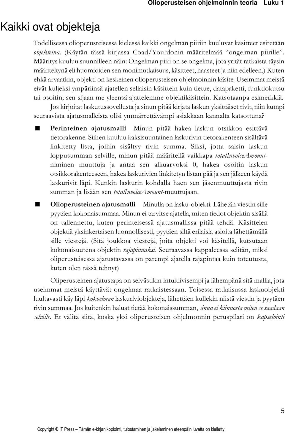 Määritys kuuluu suunnilleen näin: Ongelman piiri on se ongelma, jota yrität ratkaista täysin määriteltynä eli huomioiden sen monimutkaisuus, käsitteet, haasteet ja niin edelleen.