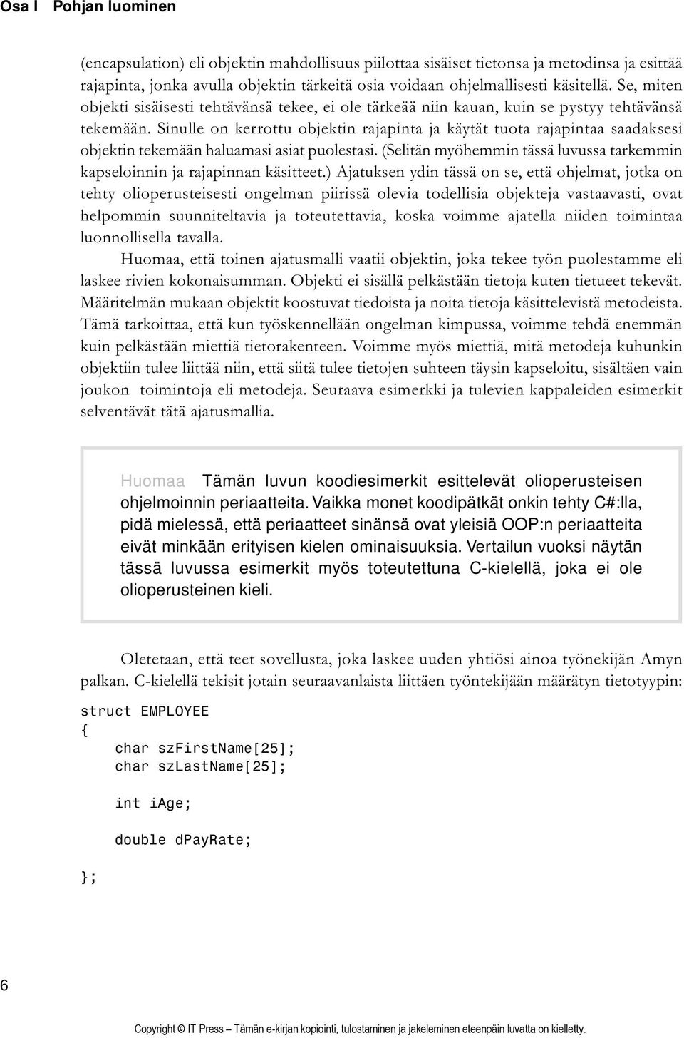 Sinulle on kerrottu objektin rajapinta ja käytät tuota rajapintaa saadaksesi objektin tekemään haluamasi asiat puolestasi.