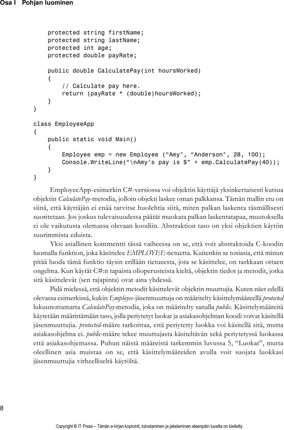 calculatepay(40)); EmployeeApp-esimerkin C#-versiossa voi objektin käyttäjä yksinkertaisesti kutsua objektin CalculatePay-metodia, jolloin objekti laskee oman palkkansa.