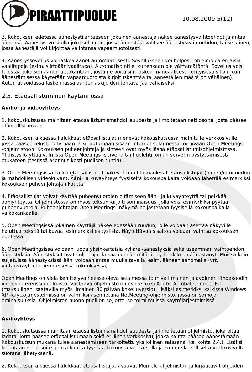 Äänestyssovellus voi laskea äänet automaattisesti. Sovellukseen voi helposti ohjelmoida erilaisia vaalitapoja (esim. siirtoäänivaalitapa). Automatisointi ei kuitenkaan ole välttämätöntä.