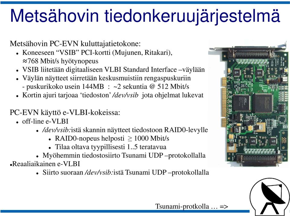 /dev/vsib jota ohjelmat lukevat PC-EVN käyttö e-vlbi-kokeissa: off-line e-vlbi /dev/vsib:istä skannin näytteet tiedostoon RAID0-levylle RAID0-nopeus helposti 1000 Mbit/s Tilaa