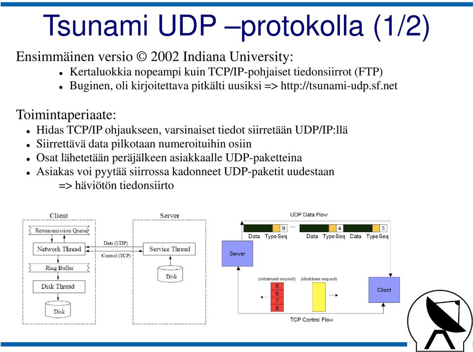 net Toimintaperiaate: Hidas TCP/IP ohjaukseen, varsinaiset tiedot siirretään UDP/IP:llä Siirrettävä data pilkotaan