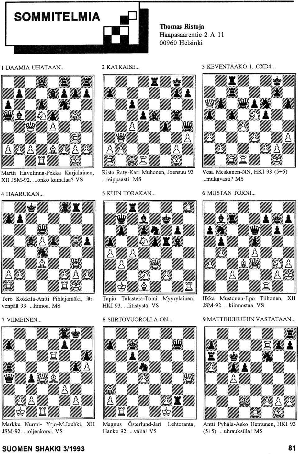 .. 5 KUIN TORAKAN... 6 MUSTAN TORNI... Tero Kokkila-Antti Pihlajamäki, Jär- Tapio Talasterä-Tomi Myyryläinen, Ilkka Mustonen-Ilpo Tiihonen, XII venpää 93... himoa. MS HKl 93... litistystä.