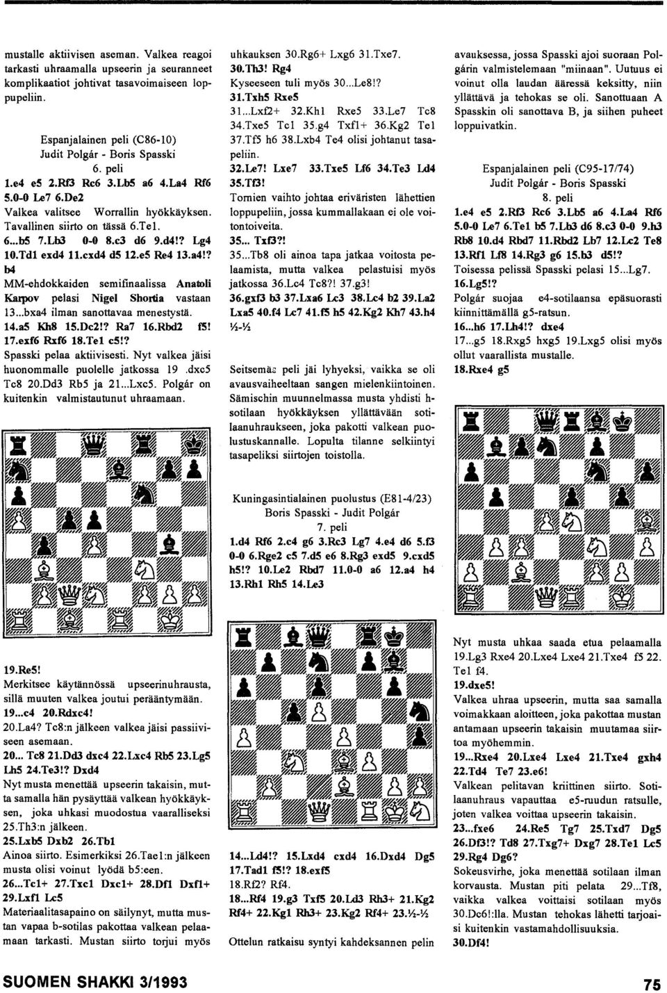 eS Re4 13.a4!? b4 MM-ehdokkaiden semifinaalissa Aoatoli KaIpov pelasi Nigel ShorCia vastaan 13... bxa4 ilman sanottavaa menestystä. 14.a5 Kh8 ls.de2!? Ra7 16.Rbd2 fs! 17.exf6 Rxf6 18.Te1 es!