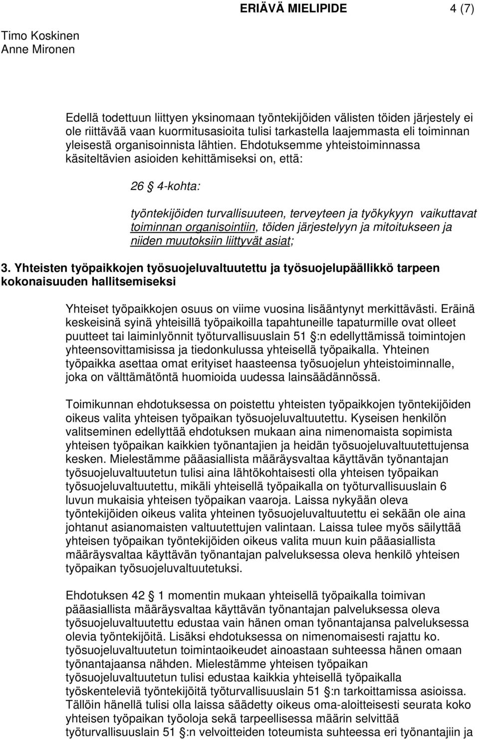 Ehdotuksemme yhteistoiminnassa käsiteltävien asioiden kehittämiseksi on, että: 26 4-kohta: työntekijöiden turvallisuuteen, terveyteen ja työkykyyn vaikuttavat toiminnan organisointiin, töiden