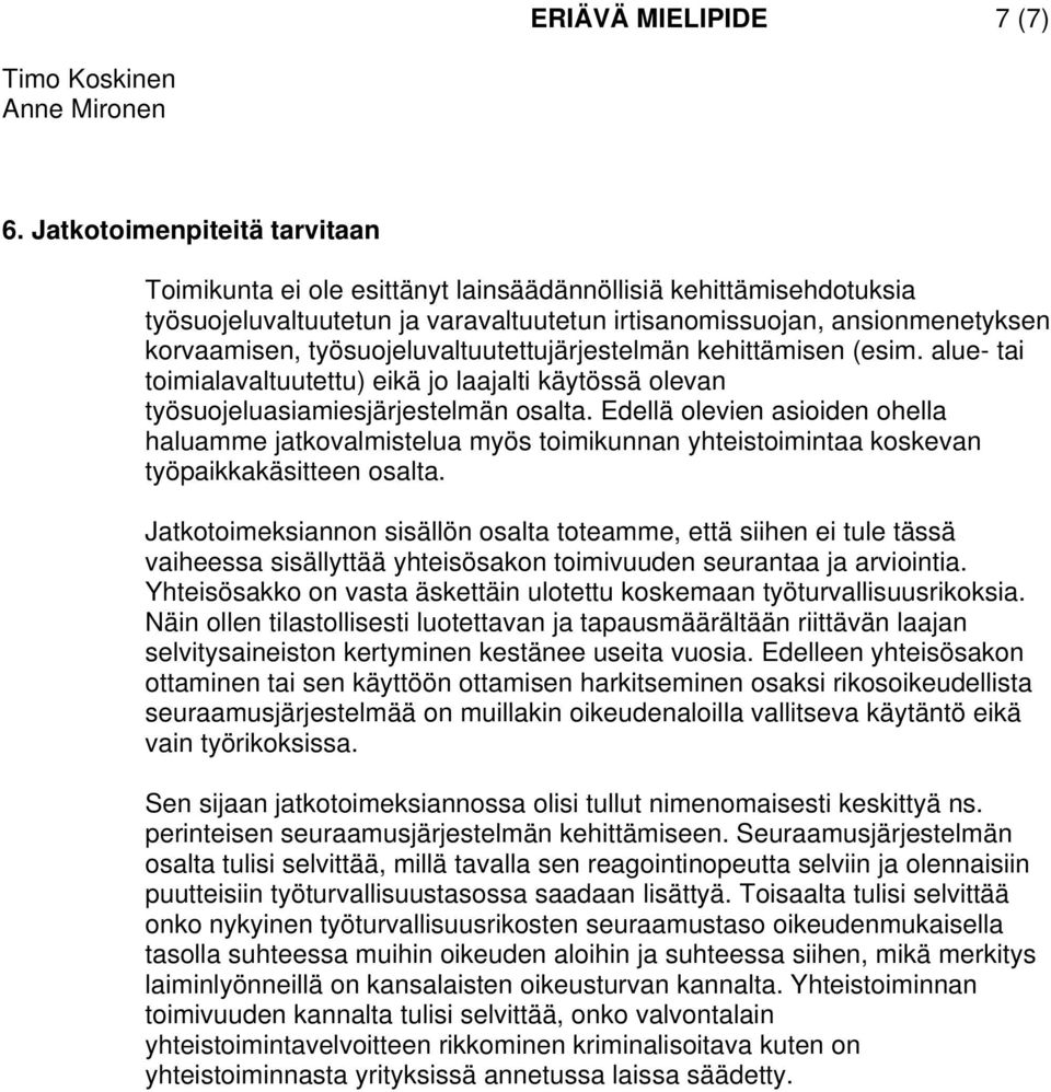 työsuojeluvaltuutettujärjestelmän kehittämisen (esim. alue- tai toimialavaltuutettu) eikä jo laajalti käytössä olevan työsuojeluasiamiesjärjestelmän osalta.