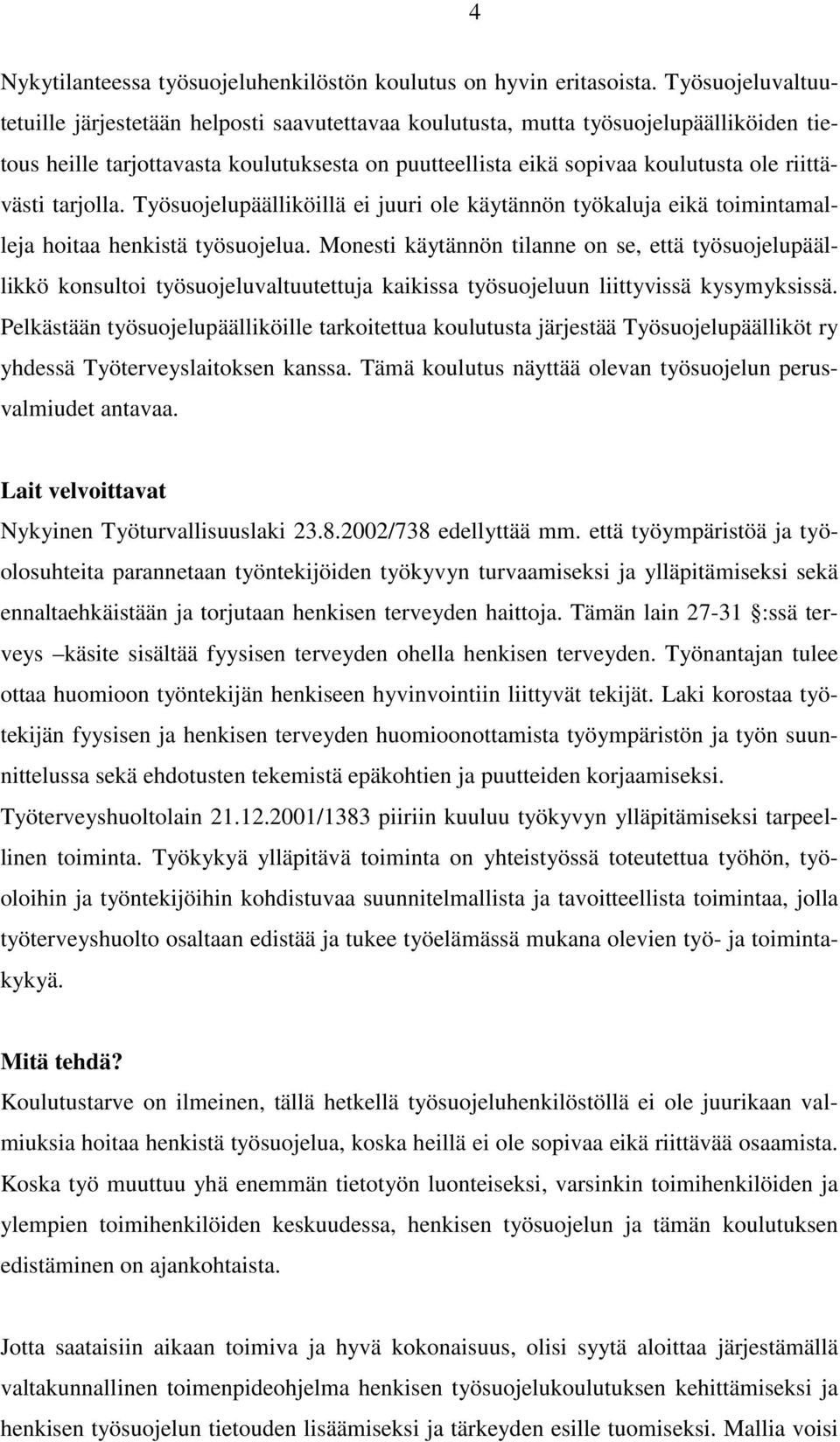 riittävästi tarjolla. Työsuojelupäälliköillä ei juuri ole käytännön työkaluja eikä toimintamalleja hoitaa henkistä työsuojelua.