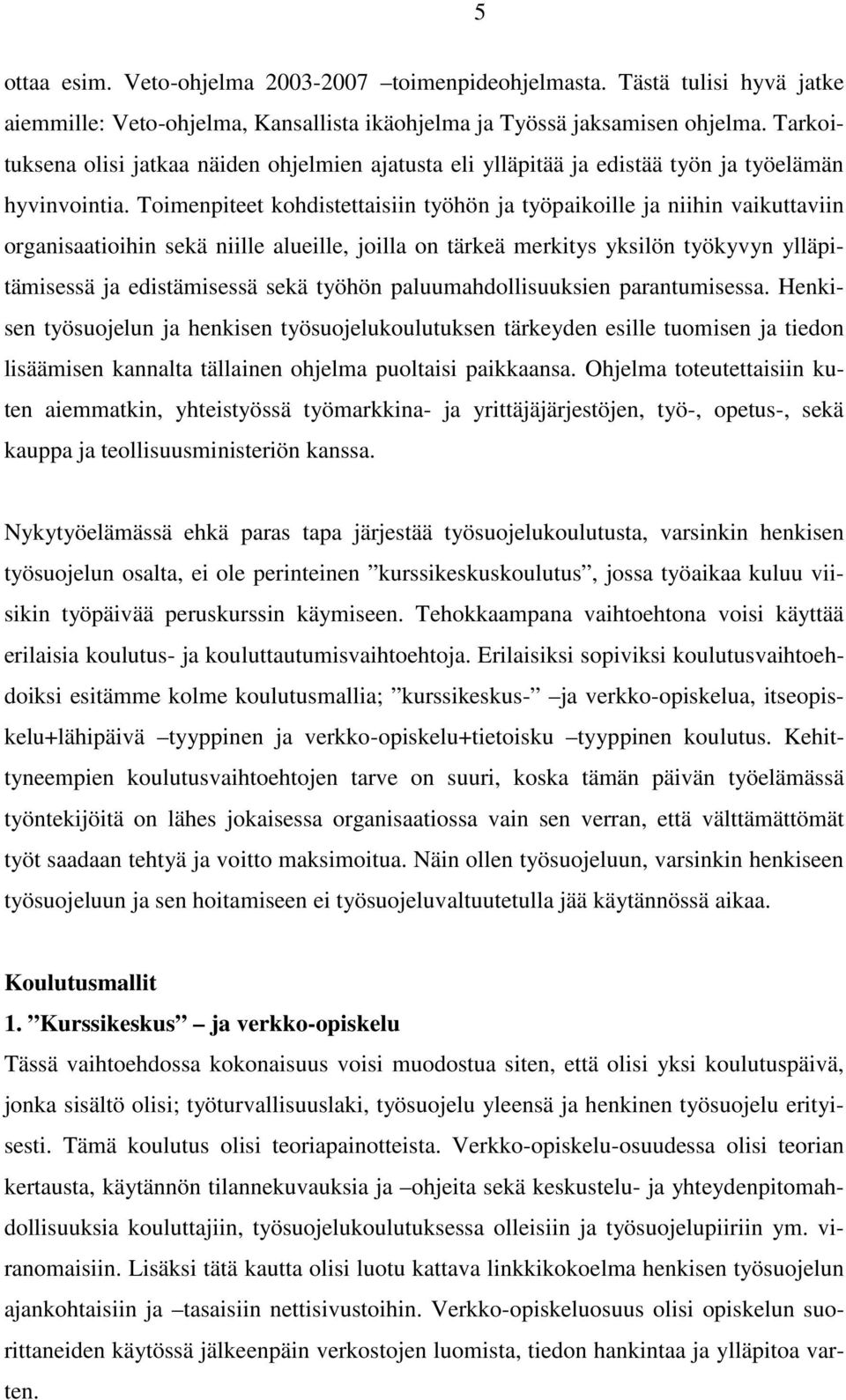 Toimenpiteet kohdistettaisiin työhön ja työpaikoille ja niihin vaikuttaviin organisaatioihin sekä niille alueille, joilla on tärkeä merkitys yksilön työkyvyn ylläpitämisessä ja edistämisessä sekä