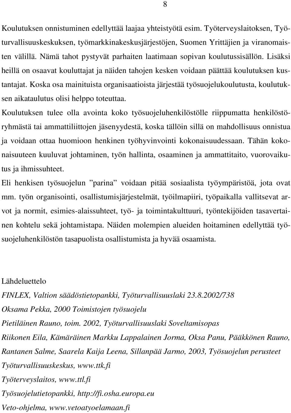 Koska osa mainituista organisaatioista järjestää työsuojelukoulutusta, koulutuksen aikataulutus olisi helppo toteuttaa.