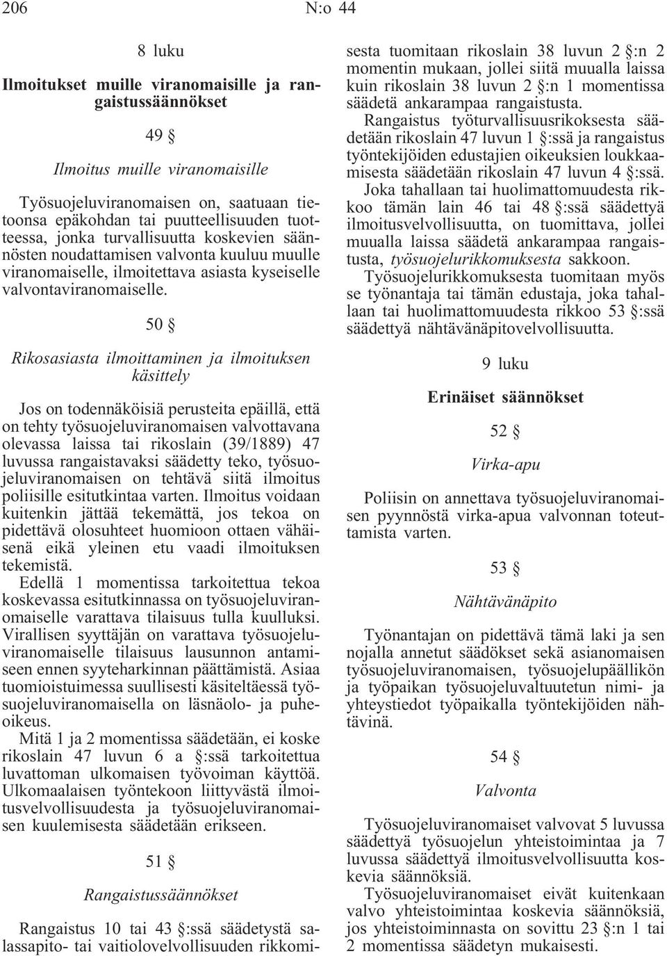 50 Rikosasiasta ilmoittaminen ja ilmoituksen käsittely Jos on todennäköisiä perusteita epäillä, että on tehty työsuojeluviranomaisen valvottavana olevassa laissa tai rikoslain (39/1889) 47 luvussa