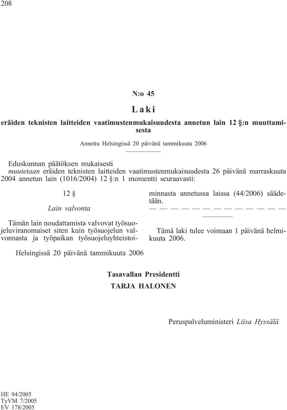 Tämän lain noudattamista valvovat työsuojeluviranomaiset siten kuin työsuojelun valvonnasta ja työpaikan työsuojeluyhteistoiminnasta annetussa laissa (44/2006) säädetään.