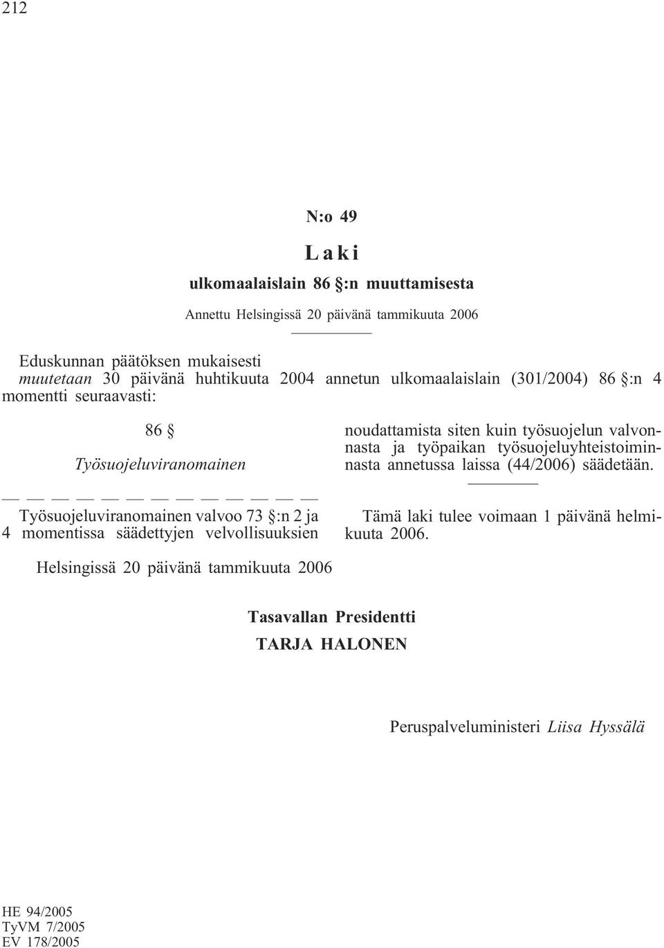 velvollisuuksien noudattamista siten kuin työsuojelun valvonnasta ja työpaikan työsuojeluyhteistoiminnasta annetussa laissa (44/2006) säädetään.