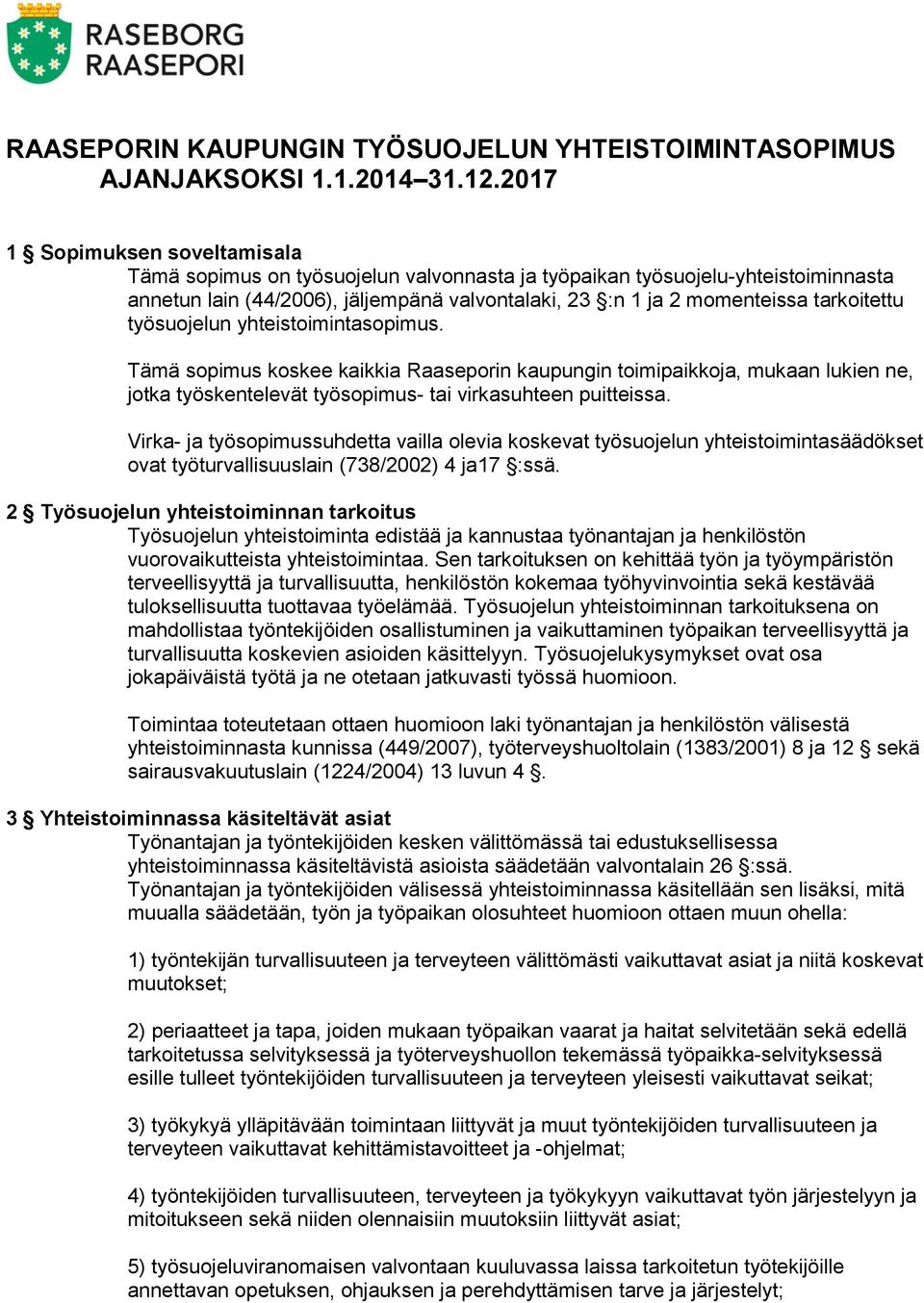 työsuojelun yhteistoimintasopimus. Tämä sopimus koskee kaikkia Raaseporin kaupungin toimipaikkoja, mukaan lukien ne, jotka työskentelevät työsopimus- tai virkasuhteen puitteissa.