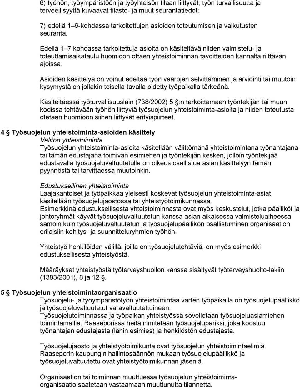 Asioiden käsittelyä on voinut edeltää työn vaarojen selvittäminen ja arviointi tai muutoin kysymystä on jollakin toisella tavalla pidetty työpaikalla tärkeänä.