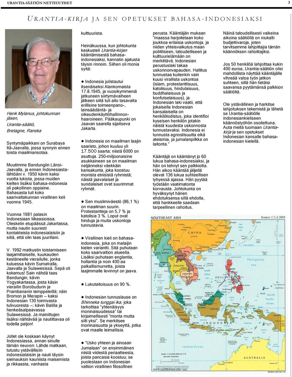 1950 kävin kaksi vuotta lukiota, jossa muiden kielten lisäksi bahasa-indonesia oli pakollinen oppiaine. Bahasasta tuli koko saarivaltakunnan virallinen keli vuonna 1945.