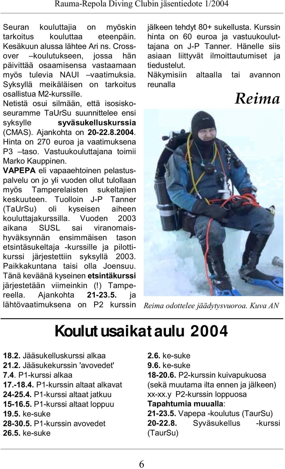 Netistä osui silmään, että isosiskoseuramme TaUrSu suunnittelee ensi syksylle syväsukelluskurssia (CMAS). Ajankohta on 20-22.8.2004. Hinta on 270 euroa ja vaatimuksena P3 taso.