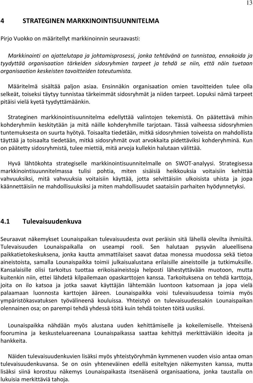 Ensinnäkin organisaation omien tavoitteiden tulee olla selkeät, toiseksi täytyy tunnistaa tärkeimmät sidosryhmät ja niiden tarpeet. Lopuksi nämä tarpeet pitäisi vielä kyetä tyydyttämäänkin.