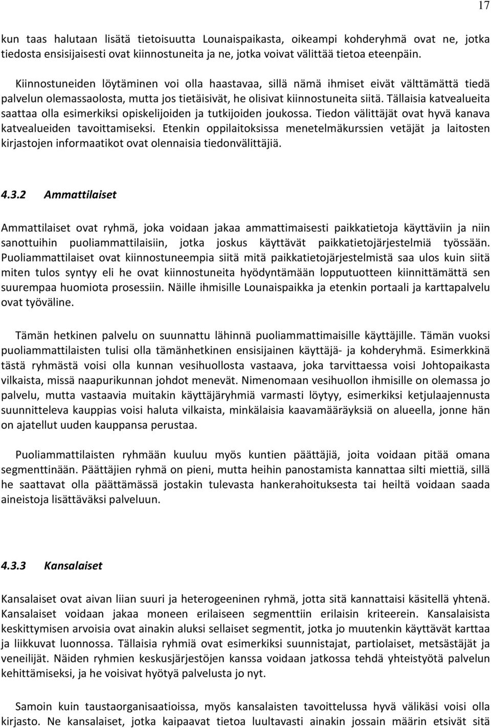 Tällaisia katvealueita saattaa olla esimerkiksi opiskelijoiden ja tutkijoiden joukossa. Tiedon välittäjät ovat hyvä kanava katvealueiden tavoittamiseksi.