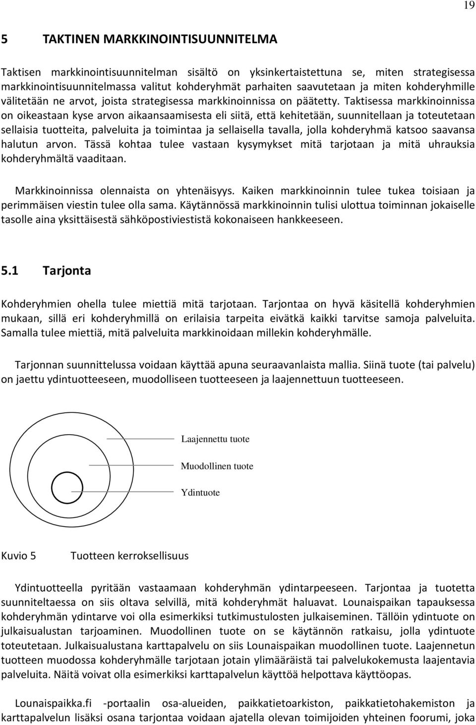 Taktisessa markkinoinnissa on oikeastaan kyse arvon aikaansaamisesta eli siitä, että kehitetään, suunnitellaan ja toteutetaan sellaisia tuotteita, palveluita ja toimintaa ja sellaisella tavalla,