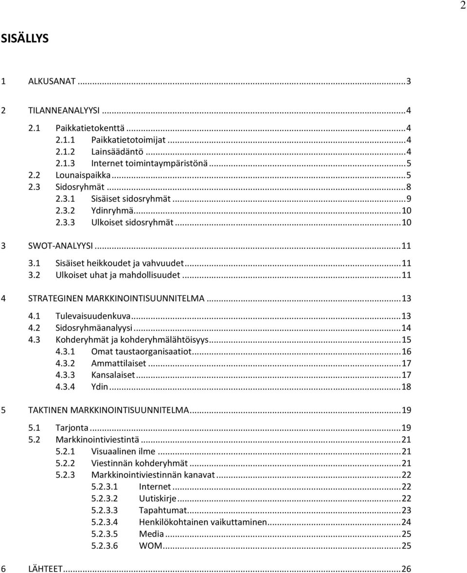 ..11 4 STRATEGINEN MARKKINOINTISUUNNITELMA...13 4.1 Tulevaisuudenkuva...13 4.2 Sidosryhmäanalyysi...14 4.3 Kohderyhmät ja kohderyhmälähtöisyys...15 4.3.1 Omat taustaorganisaatiot...16 4.3.2 Ammattilaiset.