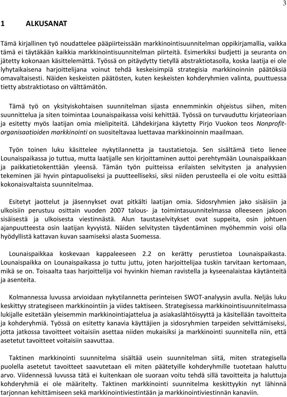 Työssä on pitäydytty tietyllä abstraktiotasolla, koska laatija ei ole lyhytaikaisena harjoittelijana voinut tehdä keskeisimpiä strategisia markkinoinnin päätöksiä omavaltaisesti.