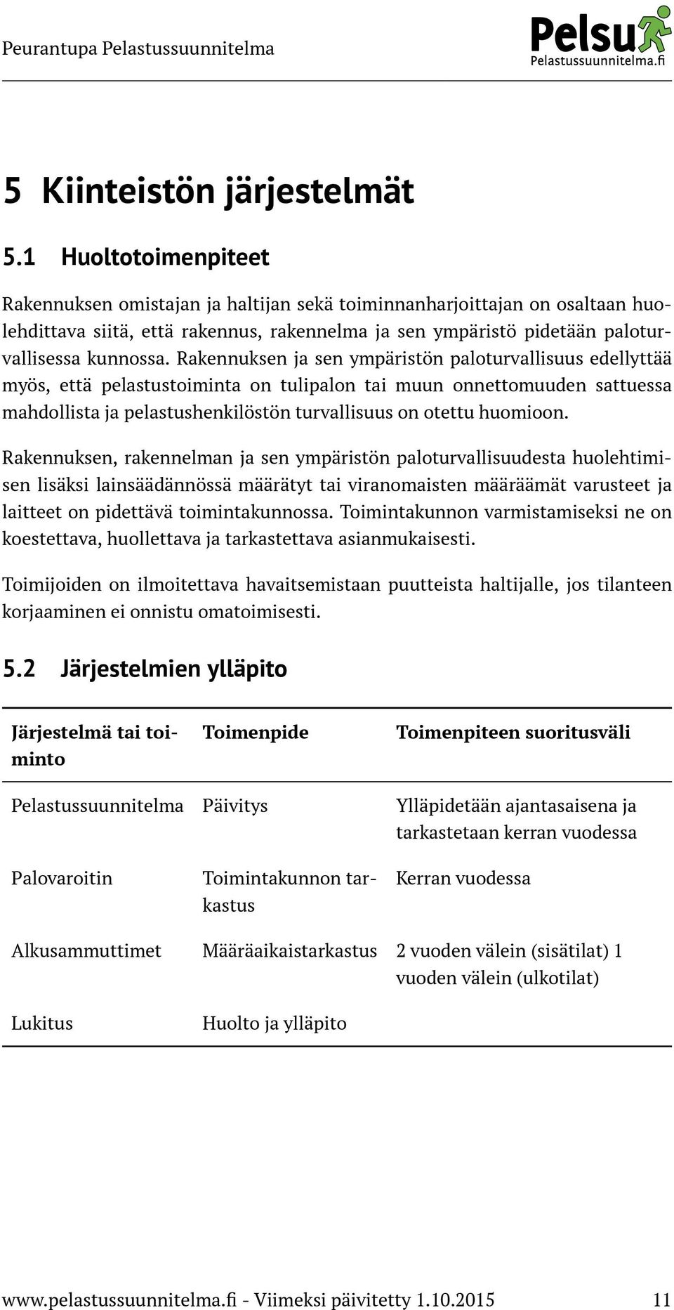 Rakennuksen ja sen ympäristön paloturvallisuus edellyttää myös, että pelastustoiminta on tulipalon tai muun onnettomuuden sattuessa mahdollista ja pelastushenkilöstön turvallisuus on otettu huomioon.