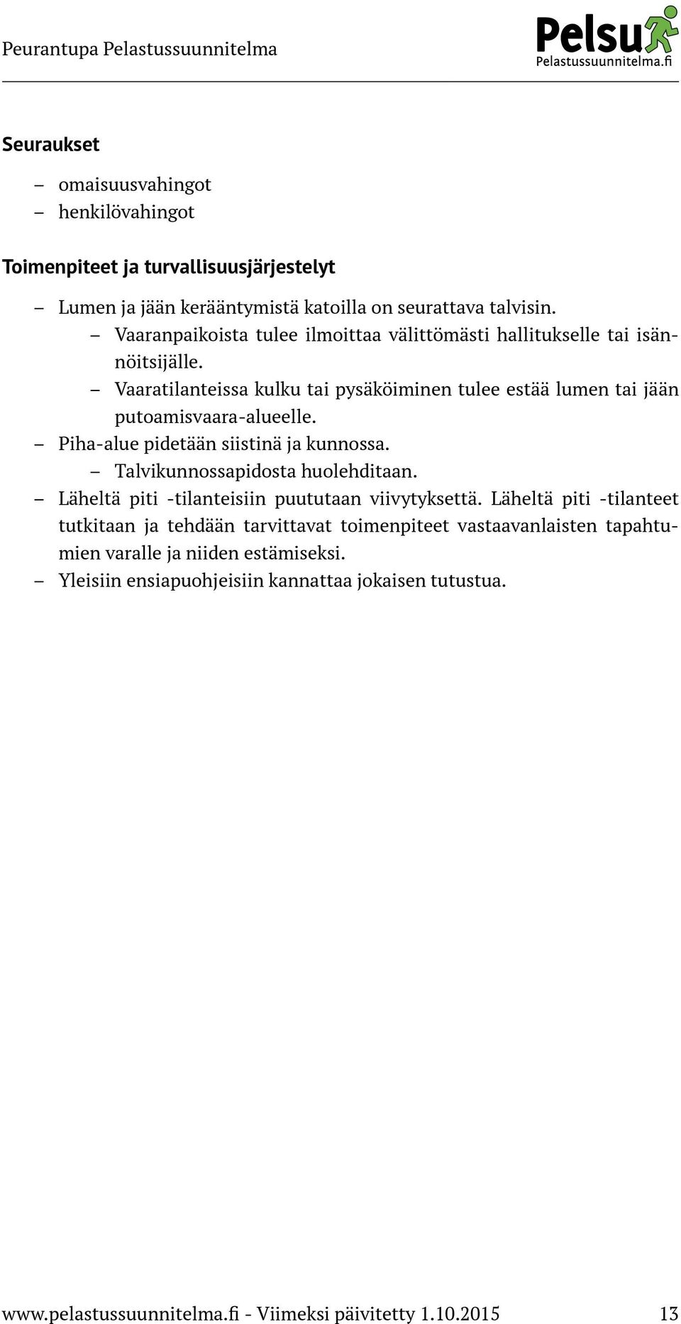 Piha-alue pidetään siistinä ja kunnossa. Talvikunnossapidosta huolehditaan. Läheltä piti -tilanteisiin puututaan viivytyksettä.