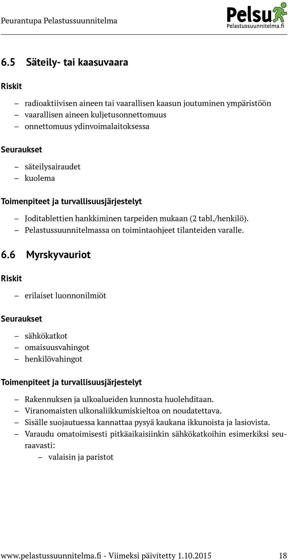 6 Myrskyvauriot Riskit erilaiset luonnonilmiöt Seuraukset sähkökatkot omaisuusvahingot henkilövahingot Toimenpiteet ja turvallisuusjärjestelyt Rakennuksen ja ulkoalueiden kunnosta huolehditaan.