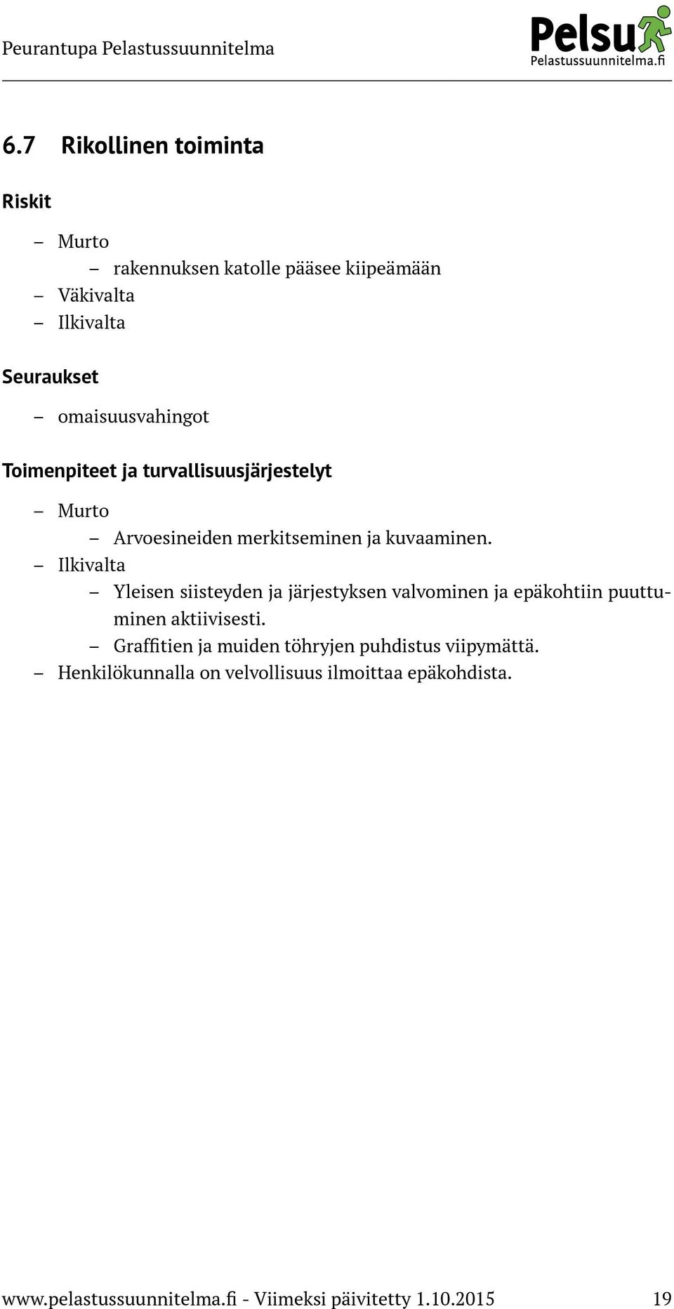 Ilkivalta Yleisen siisteyden ja järjestyksen valvominen ja epäkohtiin puuttuminen aktiivisesti.