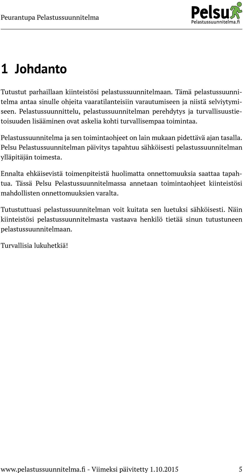 Pelastussuunnitelma ja sen toimintaohjeet on lain mukaan pidettävä ajan tasalla. Pelsu Pelastussuunnitelman päivitys tapahtuu sähköisesti pelastussuunnitelman ylläpitäjän toimesta.