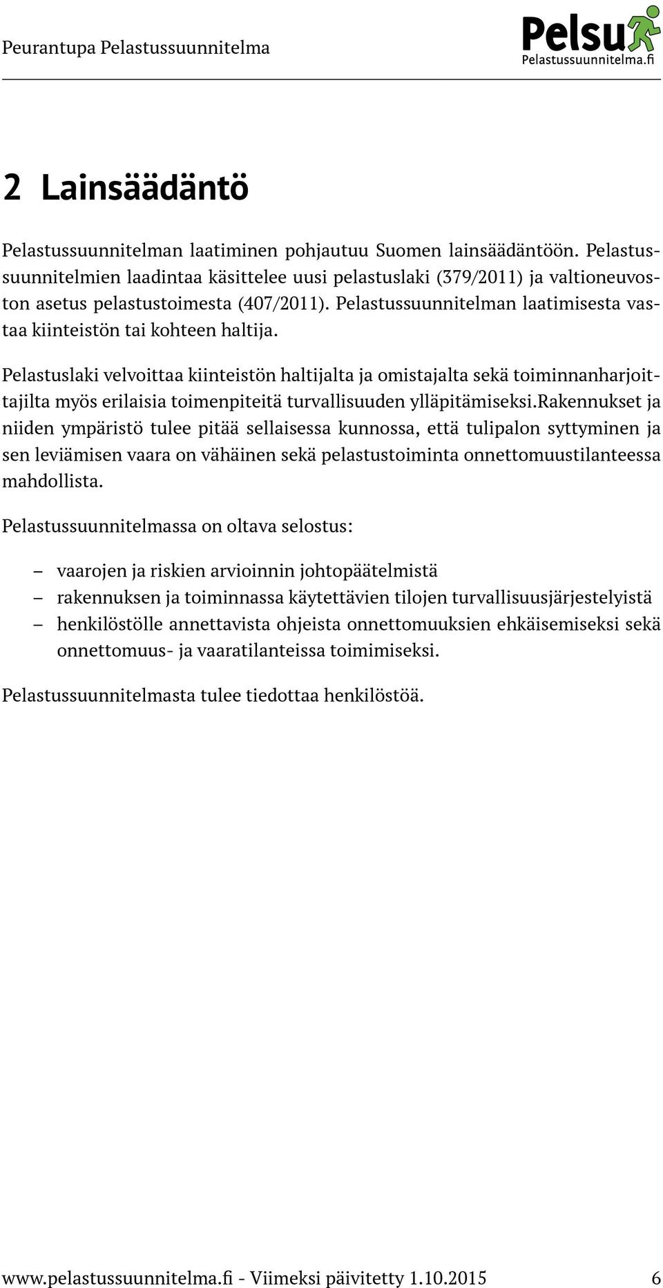 Pelastuslaki velvoittaa kiinteistön haltijalta ja omistajalta sekä toiminnanharjoittajilta myös erilaisia toimenpiteitä turvallisuuden ylläpitämiseksi.