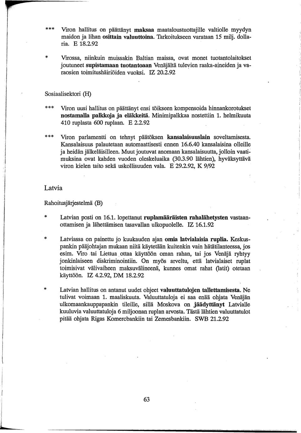 Minimipalkkaa nostettiin 1. helmikuuta 410 ruplasta 600 ruplaan. E 2.2.92 Viron parlamentti on tehnyt päätöksen kansalaisuuslain soveltamisesta. Kansalaisuus palautetaan automaattisesti ennen 16.6.40 kansalaisina olleille ja heidän jälkeläisilleen.