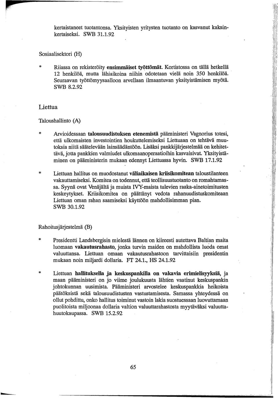 henkilöä, mutta lähiaikoina niihin odotetaan vielä noin 350 henkilöä. ' Seuraavan työttömyysaalloon arvellaan ilmaantuvan yksityistämisen myötä. SWB 8.2.