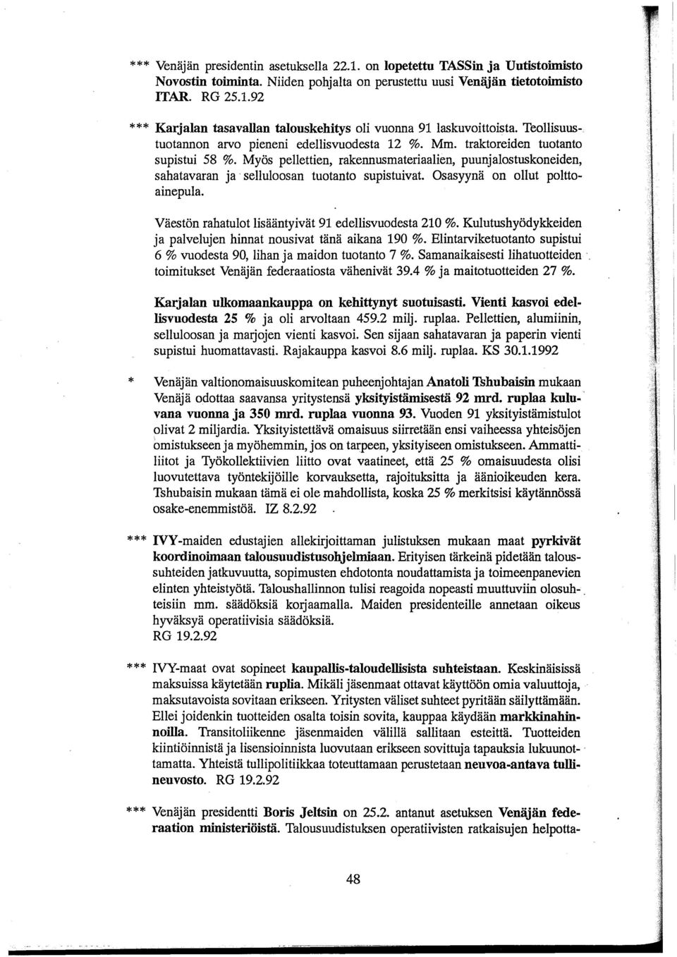 Myös pellettien, rakennusmateriaalien, puunjalostuskoneiden, sahatavaran ja selluloosan tuotanto supistuivat. Osasyynä on ollut polttoainepula. Väestön rahatulot lisääntyivät 91 edellisvuodesta 210 %.