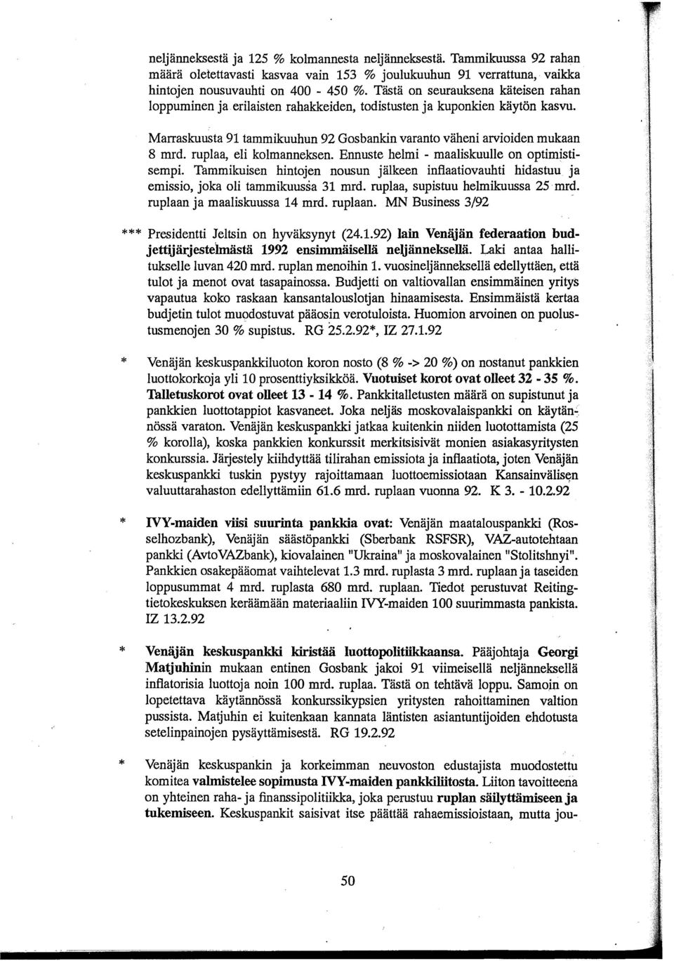 ruplaa, eli kolmanneksen. Ennuste helmi - maaliskuulle on optimistisempi. Tammikuisen hintojen nousun jälkeen inflaatiovauhti hidastuu ja emissio, joka oli tammikuussa 31 mrd.