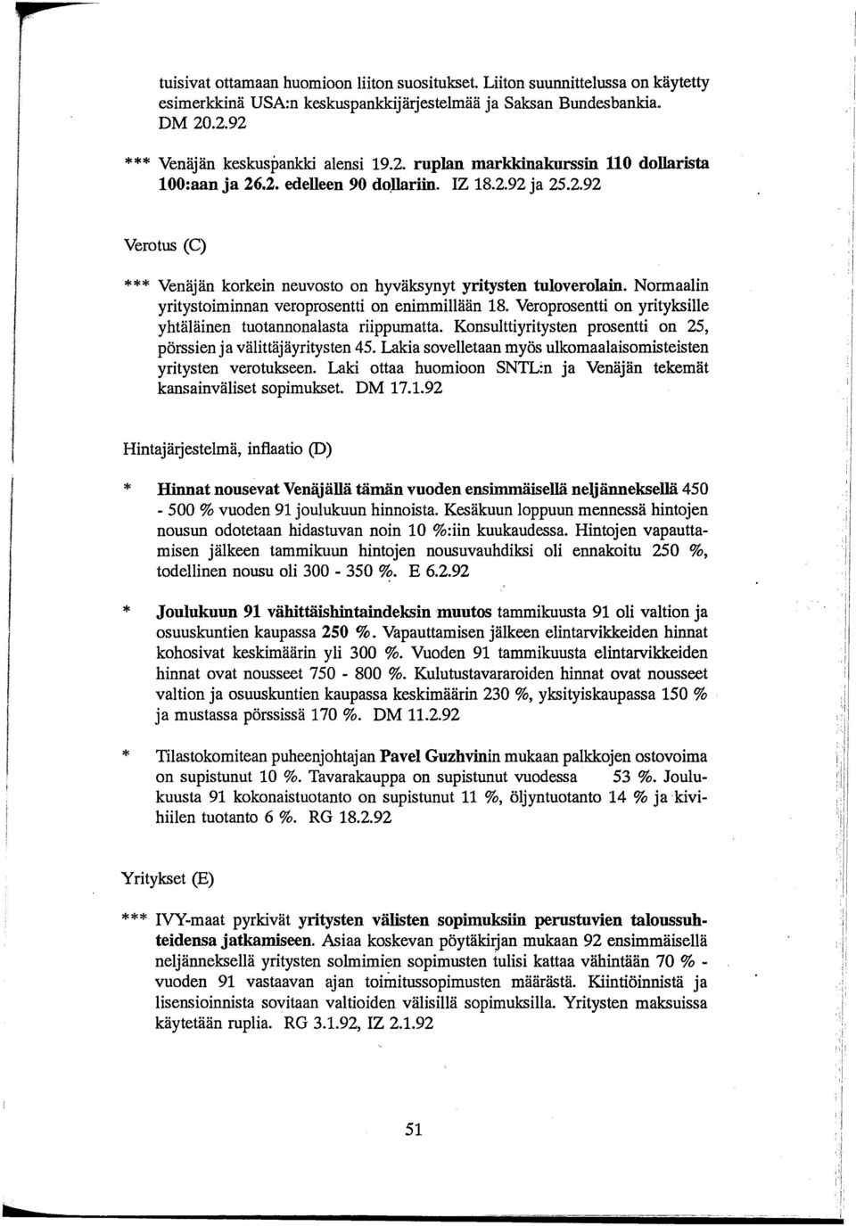 Normaalin yritystoiminnan veroprosentti on enimmillään 18. Veroprosentti on yrityksille yhtäläinen tuotannonalasta riippumatta. Konsulttiyritysten prosentti on 25, pörssien ja välittäjäyritysten 45.